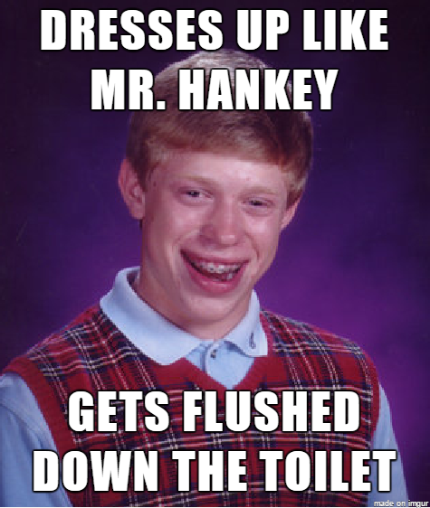Dresses up like mr hankey, gets flushed down the toilet Dresses up like mr hankey, gets flushed down the toilet