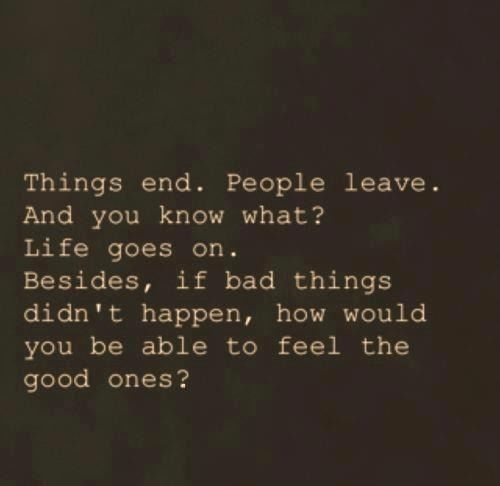 Things end, people leave, life goes on
