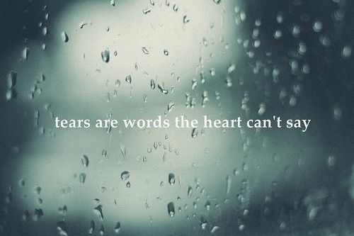 Tears are the words the heart cant say