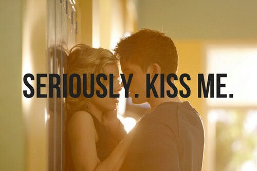 Seriously kiss me Seriously kiss me
