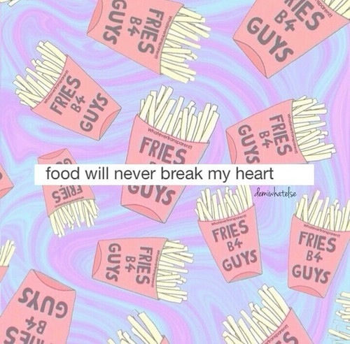 Food will never break my heart