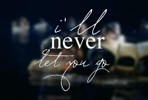 I will never let you go I will never let you go