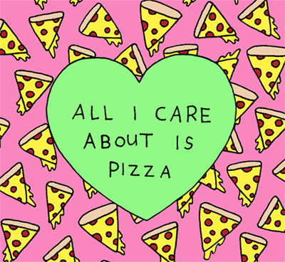 All I Care About is Pizza All I Care About is Pizza