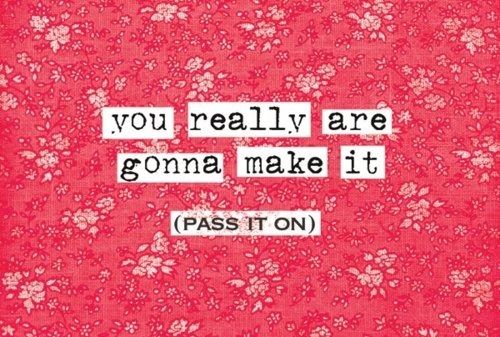 You really are gonna make it
