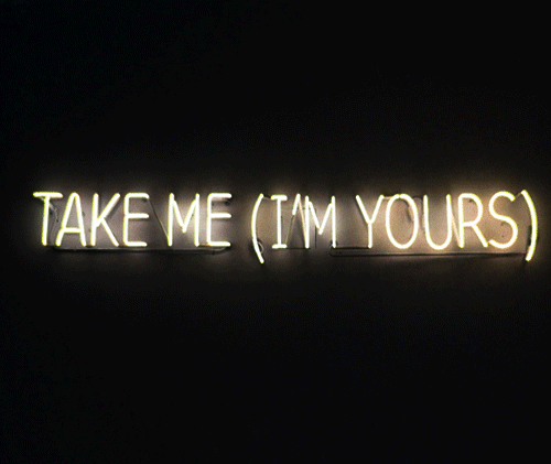 Take me, i'm yours Take me, i'm yours