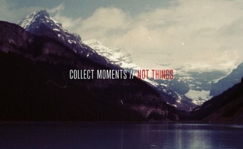 Collect moments, not things