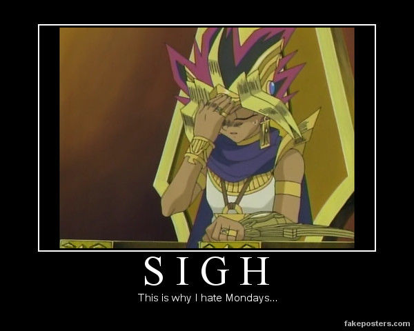 Sigh, this is why I hate mondays