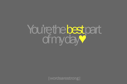 You are the best part of my day You are the best part of my day