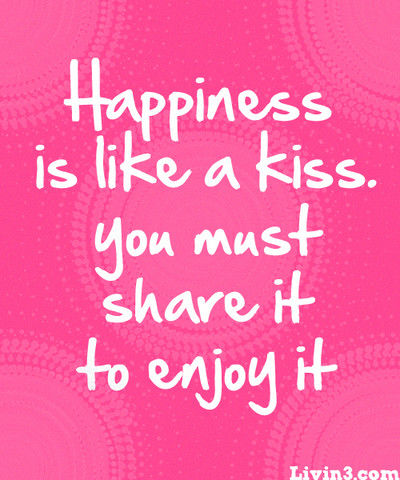 Happiness is like a kiss. You must share it to enjoy it. Happiness is like a kiss. You must share it to enjoy it.