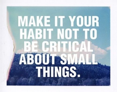 Dont be critical about small things