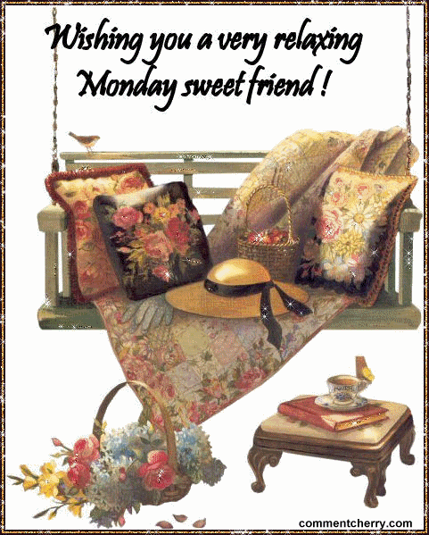 Wishing you a very relaxing Monday Sweet Friend Wishing you a very relaxing Monday Sweet Friend