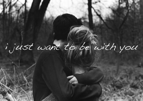 I want to be with you