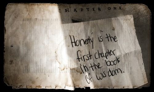 Honesty is the first chapter of wisdom