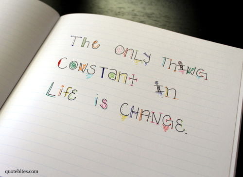 Only thing constant in life is change Only thing constant in life is change