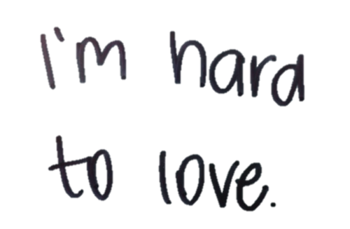 Im hard to love Im hard to love