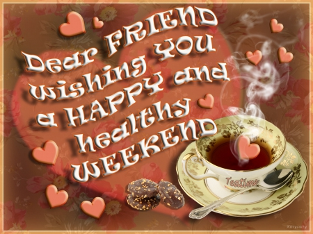 Dear Friend Wishing You a Happy & Healthy Weekend Dear Friend Wishing You a Happy & Healthy Weekend