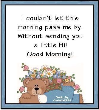 I couldn't let this morning pass me by without sending you a little Hi, Good Morning I couldn't let this morning pass me by without sending you a little Hi, Good Morning