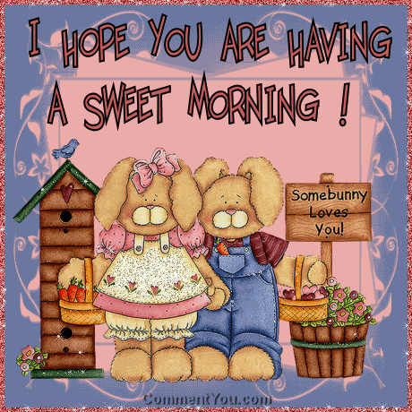 I hope you are having a sweet morning! I hope you are having a sweet morning!