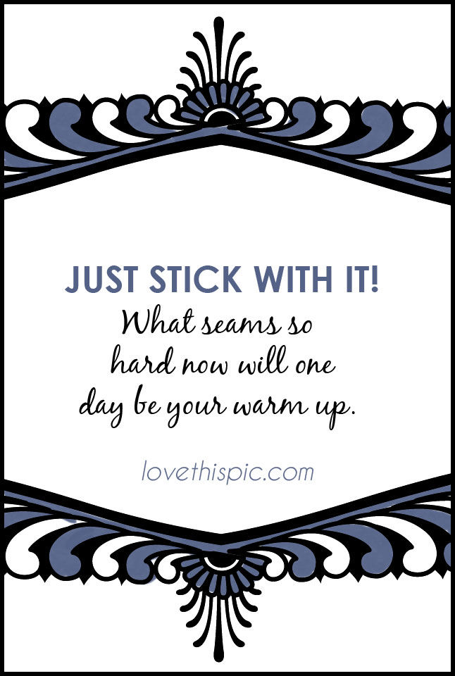 Stick with it Stick with it