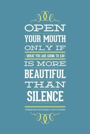 open your mouth only when