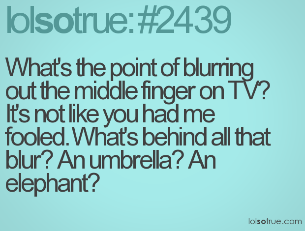What's the point of blurring out the middle finger on TV? What's the point of blurring out the middle finger on TV?