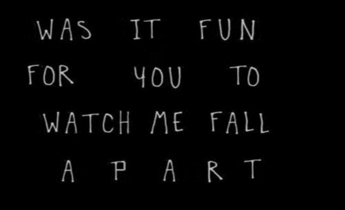 Watch me fall apart Watch me fall apart