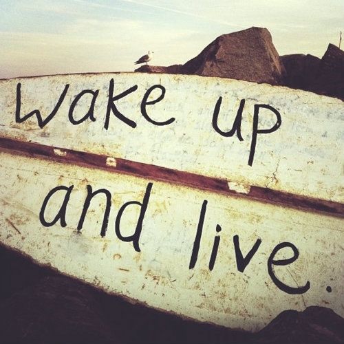 wake up and live
