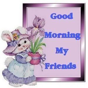 Good Morning My Friends Good Morning My Friends
