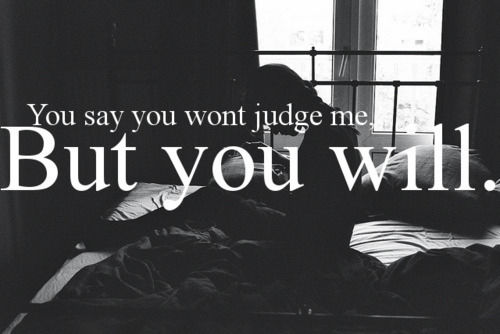 You say you won't judge me