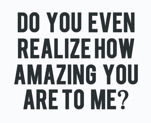 Do you realize how amazing you are? Do you realize how amazing you are?