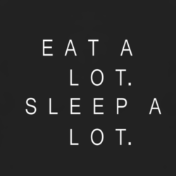 Eat alot, sleep alot
