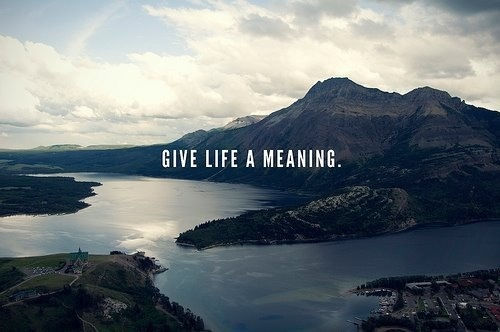 Give life a meaning Give life a meaning
