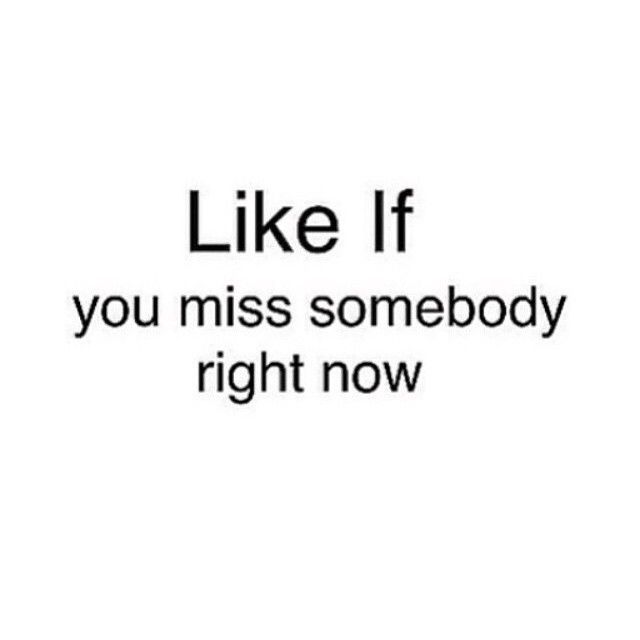 like if you miss someone right now like if you miss someone right now