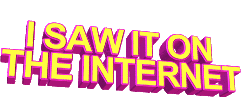 I saw it on the internet I saw it on the internet