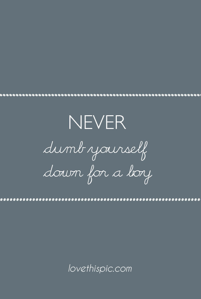 Never Dumb yourself down