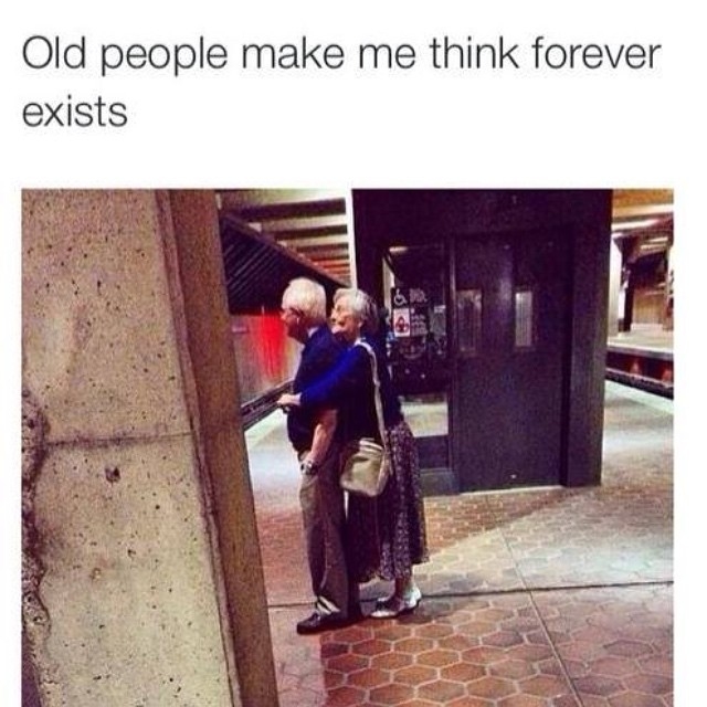 Old people make me think forever exists Old people make me think forever exists