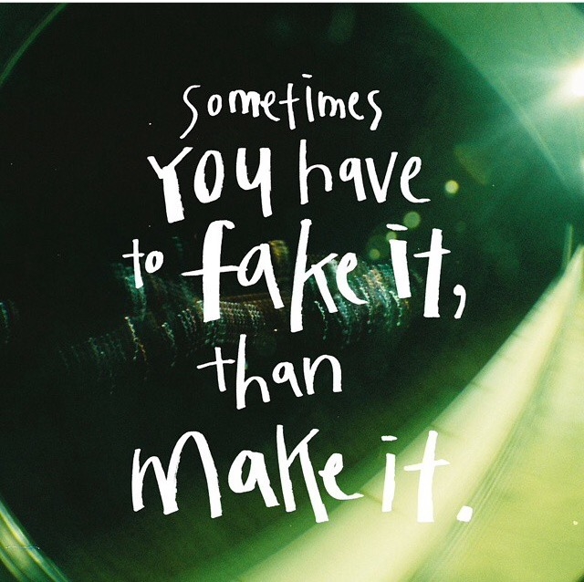 Fake it Than Make It Fake it Than Make It