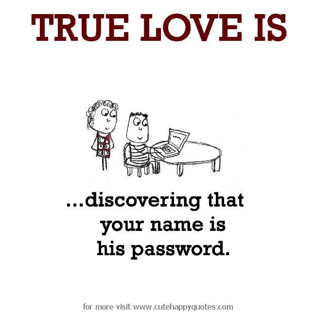 True Love is discovering your name is his password True Love is discovering your name is his password