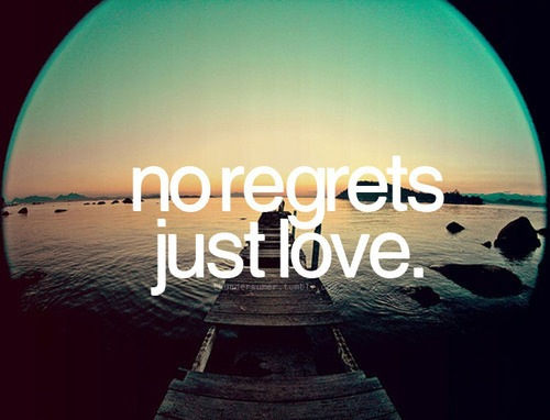 No regrets, just love No regrets, just love