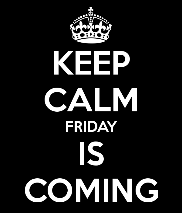 Keep calm, friday is coming Keep calm, friday is coming