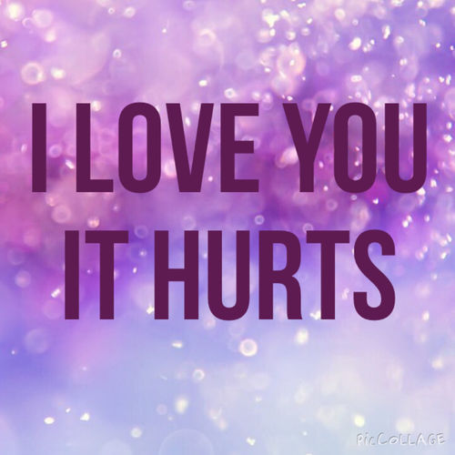 I Love You It Hurts I Love You It Hurts