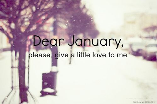 Dear January, please give a little love to me Dear January, please give a little love to me
