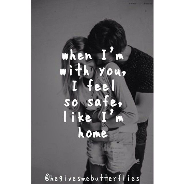 WHen im with you, i feel so safe, like im home WHen im with you, i feel so safe, like im home