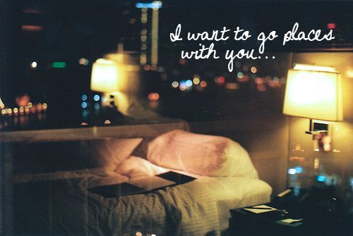I want to go places with you