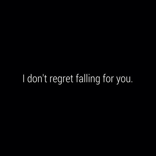 I dont regret falling for you I dont regret falling for you