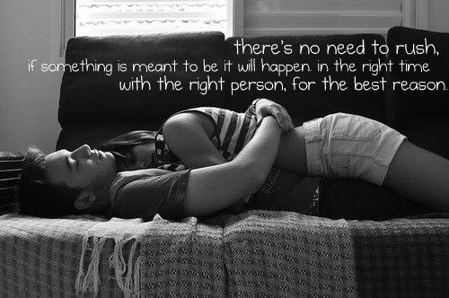 No need to rush, if something is meant to be it will happen No need to rush, if something is meant to be it will happen