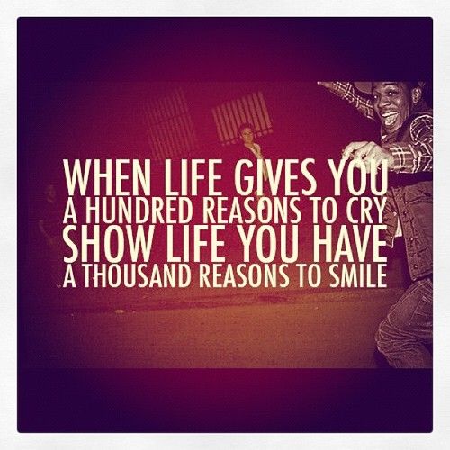 Show life you have a thousand reasons to smile Show life you have a thousand reasons to smile