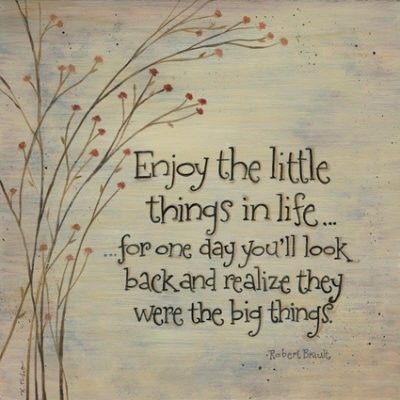 Enjoy the little things in life