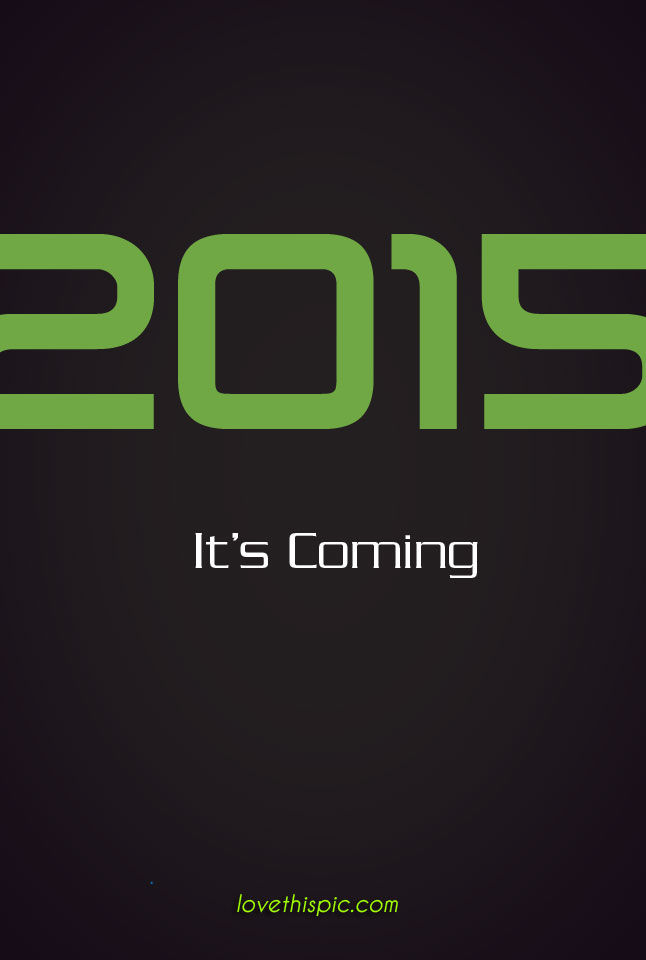2015 it's coming 2015 it's coming