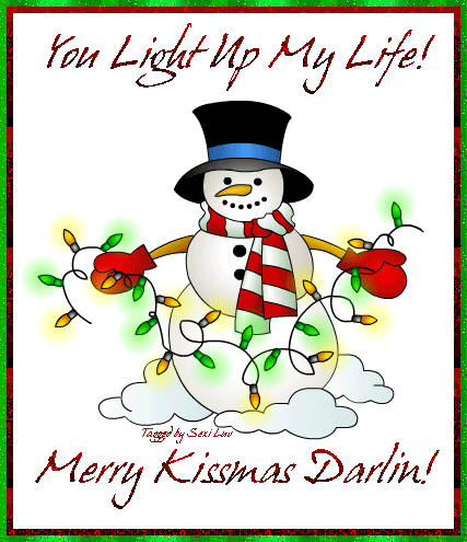 You Light Up My Life! Merry Kissmas Darlin! You Light Up My Life! Merry Kissmas Darlin!